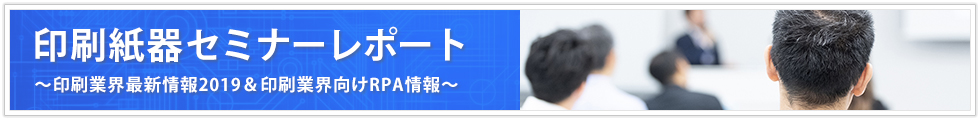 印刷紙器セミナーレポート(印刷業界最新情報2019)&印刷業界向けRPA情報